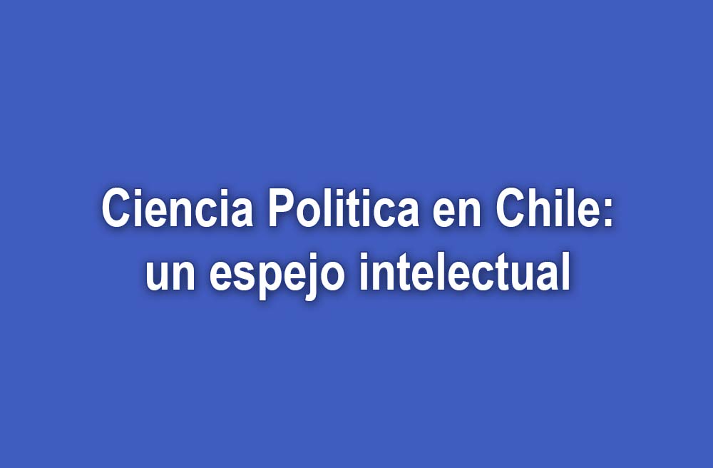 Ciencia política en Chile: un espejo intelectual